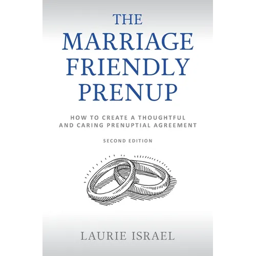 The Marriage-Friendly Prenup: Second Edition: How to Create a Thoughtful and Caring Prenuptial Agreement
