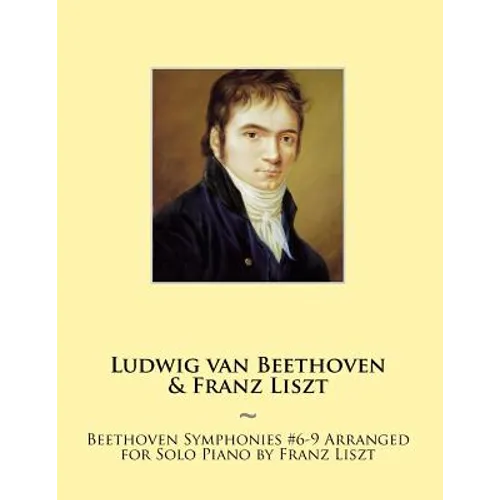 Beethoven Symphonies #6-9 Arranged for Solo Piano by Franz Liszt