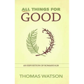 All Things for Good: An Exposition of Romans 8:28