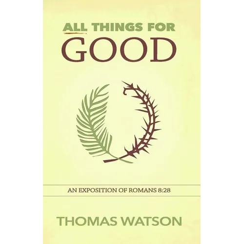 All Things for Good: An Exposition of Romans 8:28