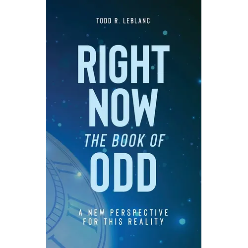 Right Now: The Book of Odd: A New Perspective For This Reality