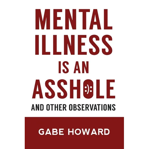 Mental Illness Is an Asshole: And Other Observations