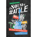 The Sound of Seattle: 101 Songs That Shaped a City