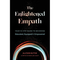 The Enlightened Empath: Your 10-Step Guide to Becoming Educated, Equipped & Empowered