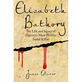 Elizabeth Bathory: The Life and Legacy of History's Most Prolific Serial Killer