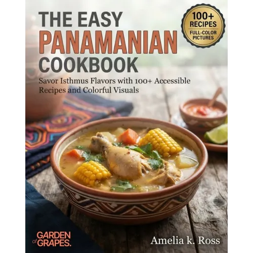 The Easy Panamanian Cookbook: Savor Isthmus Flavors with 100+ Accessible Recipes and Colorful Visuals