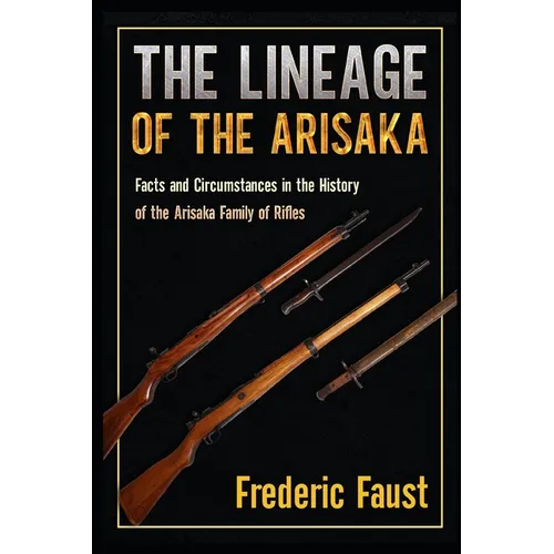 The Lineage of the Arisaka: Facts and Circumstance in the History of the Arisaka Family of Rifles