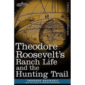 Theodore Roosevelt's Ranch Life and the Hunting Trail