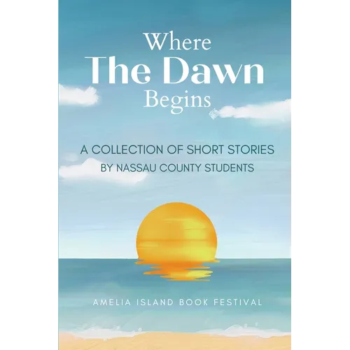 Where The Dawn Begins: A Collection of Short Stories by Nassau County Students