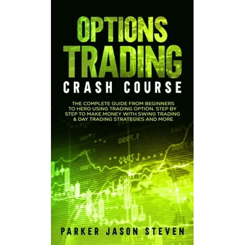 Options Trading Crash Course: The Complete Guide From Beginners to Hero Using Trading Option. Step by Step to Make Money With Swing Trading & Day Trad