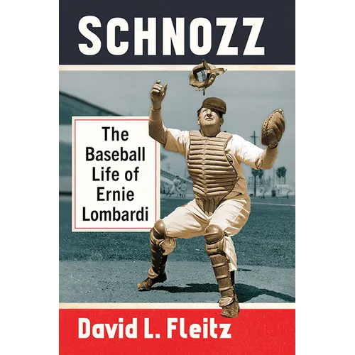 Schnozz: The Baseball Life of Ernie Lombardi