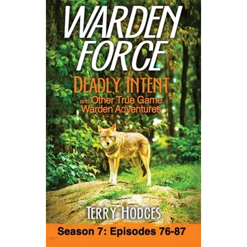 Warden Force: Deadly Intent and Other True Game Warden Adventures: Episodes 76 - 87