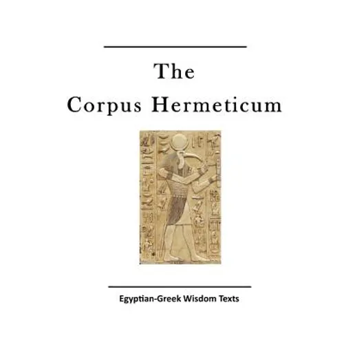 The Corpus Hermeticum: Egyptian-Greek Wisdom Texts