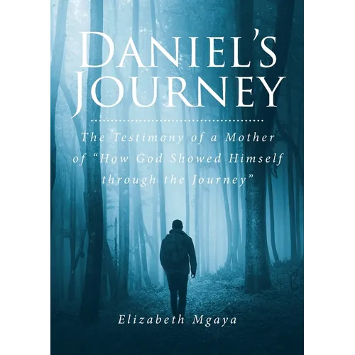 Daniel's Journey: The Testimony of a Mother of "How God Showed Himself through the Journey"