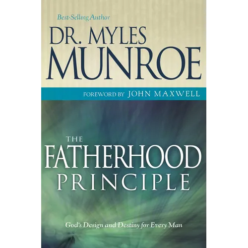 The Fatherhood Principle: God's Design and Destiny for Every Man