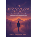The Emotional Cost of Clarity: How Burnout, Boundaries, and Breakdowns Lead to Breakthroughs