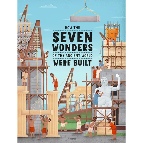 How the Seven Wonders of the Ancient World Were Built