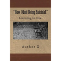 How I Quit Being Suicidal: Learn to live.