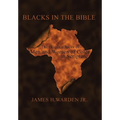 Blacks in the Bible: Volume I: the Original Roots of Men and Women of Color in Scripture