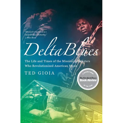 Delta Blues: The Life and Times of the Mississippi Masters Who Revolutionized American Music