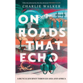 On Roads That Echo: A bicycle journey through Asia and Africa