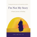I'm Not My Story: A Poetic Journey of Healing