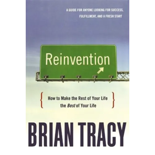 The Reinvention: How to Make the Rest of Your Life the Best of Your Life