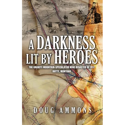 A Darkness Lit by Heroes: The Granite Mountain-Speculator Mine Disaster of 1917