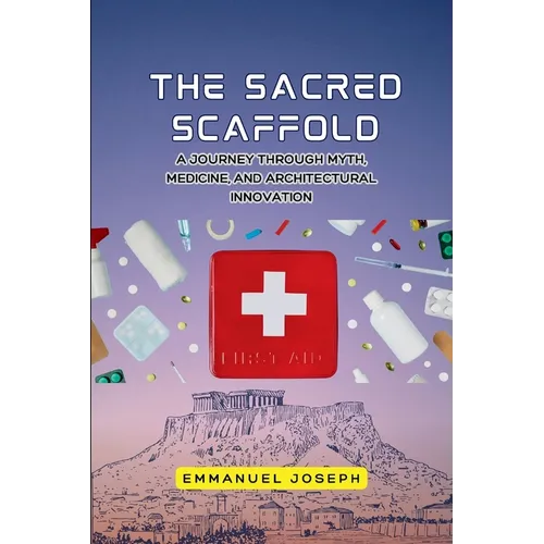 The Sacred Scaffold, A Journey Through Myth, Medicine, and Architectural Innovation