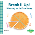 Break It Up!: Sharing with Fractions: Sharing with Fractions