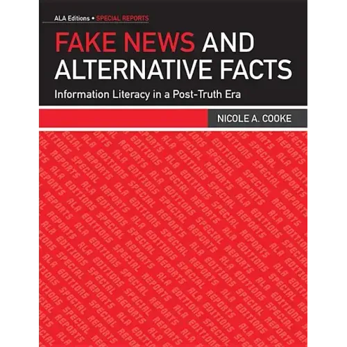 Fake News and Alternative Facts: Information Literacy in a Post-Truth Era