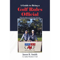 A Guide to Being a Golf Rules Official: What the Rules of Golf Don't Tell You