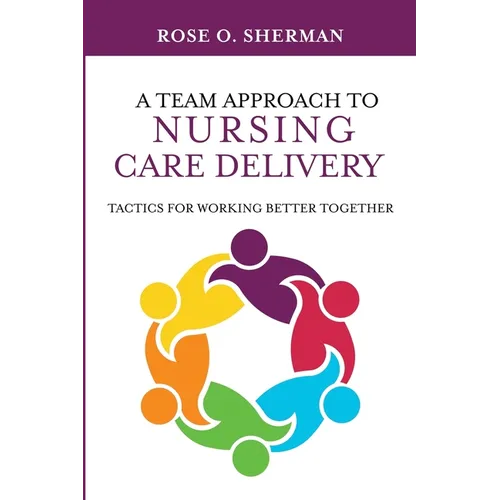 A Team Approach to Nursing Care Delivery: Tactics for Working Better Together