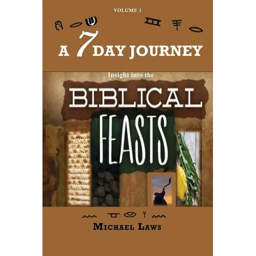 A 7 Day Journey: Insight into the BIBLICAL FEASTS