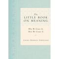 The Little Book on Meaning: Why We Crave It, How We Create It