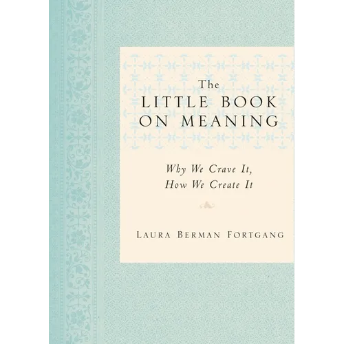 The Little Book on Meaning: Why We Crave It, How We Create It