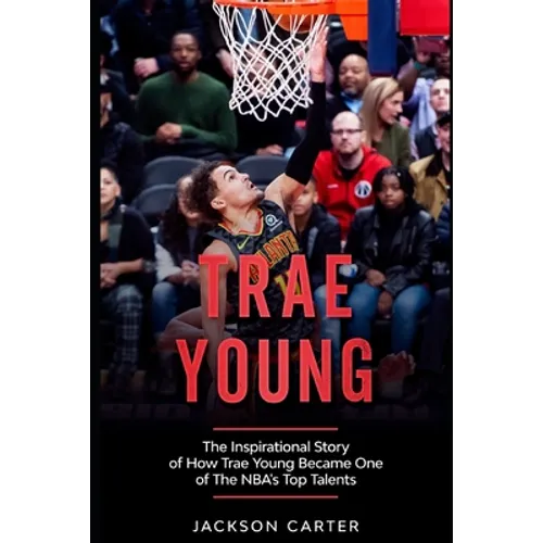 Trae Young: The inspirational Story of How Trae Young Became One of The NBA's Top Talents