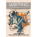 Writing Country Songs: Simple Rules For Writing A Country Hit: Basic Songwriting