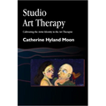 Studio Art Therapy: Cultivating the Artist Identity in the Art Therapist