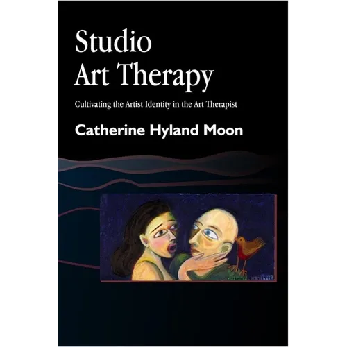 Studio Art Therapy: Cultivating the Artist Identity in the Art Therapist