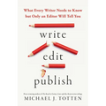 Write, Edit, Publish: What Every Writer Needs to Know but Only an Editor Will Tell You