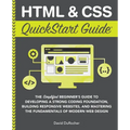 HTML and CSS QuickStart Guide: The Simplified Beginners Guide to Developing a Strong Coding Foundation, Building Responsive Websites, and Mastering th