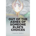 Out of the Ashes of Someone Else's Choices