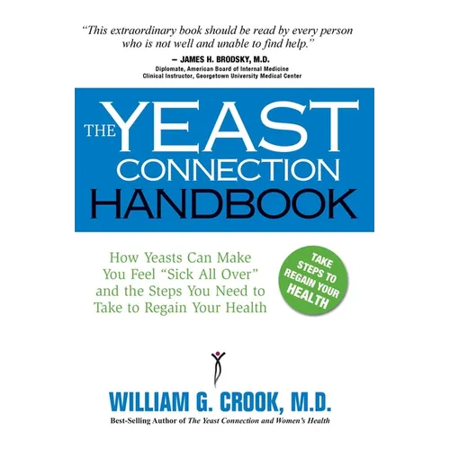 The Yeast Connection Handbook: How Yeasts Can Make You Feel "Sick All Over" and the Steps You Need to Take to Regain Your Health