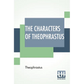 The Characters Of Theophrastus: A Translation, With Introduction By Charles E. Bennett And William A. Hammond