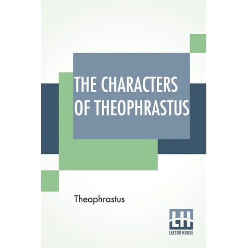 The Characters Of Theophrastus: A Translation, With Introduction By Charles E. Bennett And William A. Hammond