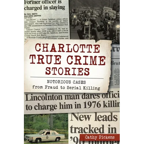 Charlotte True Crime Stories: Notorious Cases from Fraud to Serial Killing