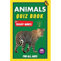 Animals Quiz Book For Sharp Minds: Test Your Knowledge Of Animals Challenging Multiple Choice Questions A Great Book For Kids, Teens, And Adults