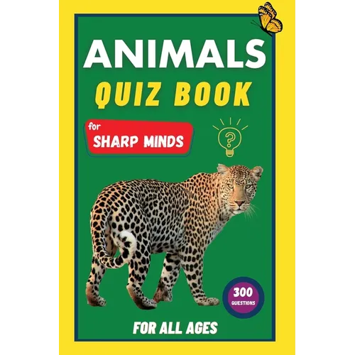 Animals Quiz Book For Sharp Minds: Test Your Knowledge Of Animals Challenging Multiple Choice Questions A Great Book For Kids, Teens, And Adults