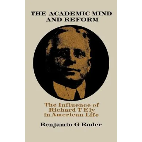 The Academic Mind and Reform: The Influence of Richard T. Ely in American Life
